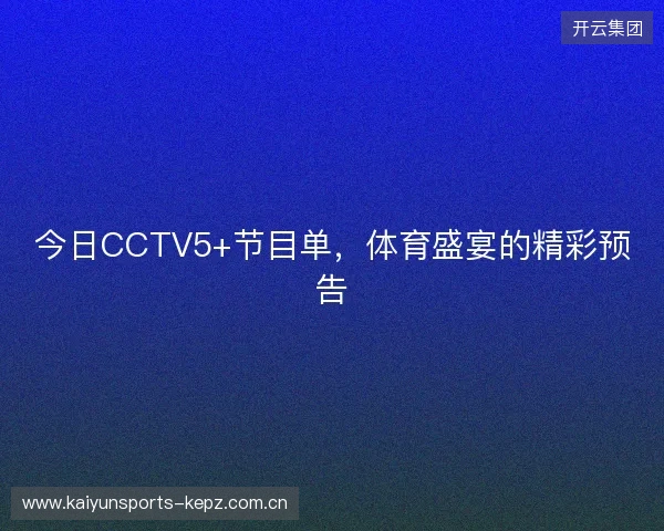 今日CCTV5+节目单,体育盛宴的精彩预告 今日CCTV5+节目单,体育盛宴的精彩预告